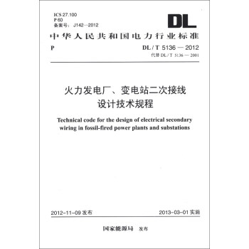 火力发电厂、变电站二次接线设计技术规程（DL/T 5136-2012·代替DL/T 5136-2001） [Technical Code for the Design of Electrical Secondary Wiring in Fossil-Fired Power Plants and Substations]